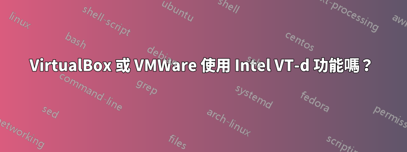 VirtualBox 或 VMWare 使用 Intel VT-d 功能嗎？