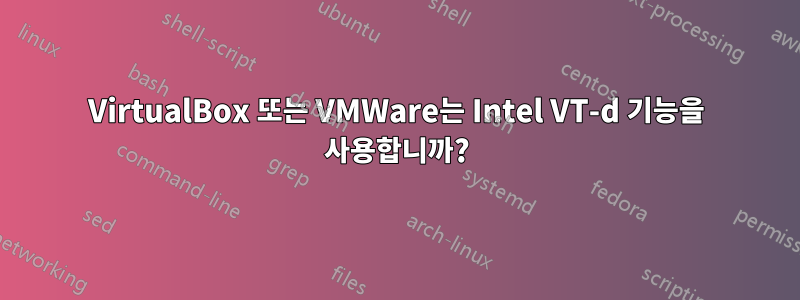 VirtualBox 또는 VMWare는 Intel VT-d 기능을 사용합니까?