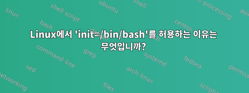 Linux에서 'init=/bin/bash'를 허용하는 이유는 무엇입니까?
