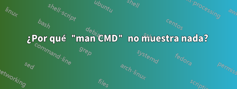 ¿Por qué "man CMD" no muestra nada?