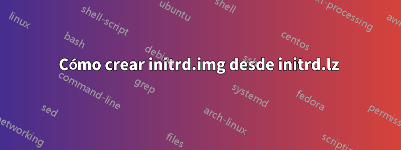 Cómo crear initrd.img desde initrd.lz