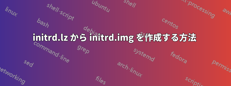 initrd.lz から initrd.img を作成する方法