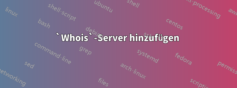 `Whois`-Server hinzufügen