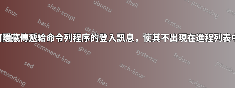 如何隱藏傳遞給命令列程序的登入訊息,使其不出現在進程列表中?