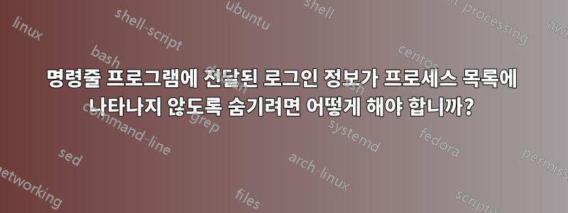 명령줄 프로그램에 전달된 로그인 정보가 프로세스 목록에 나타나지 않도록 숨기려면 어떻게 해야 합니까?