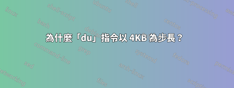 為什麼「du」指令以 4KB 為步長？ 