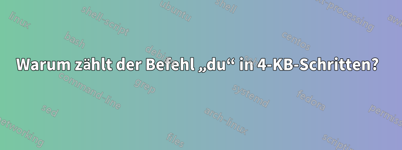 Warum zählt der Befehl „du“ in 4-KB-Schritten? 