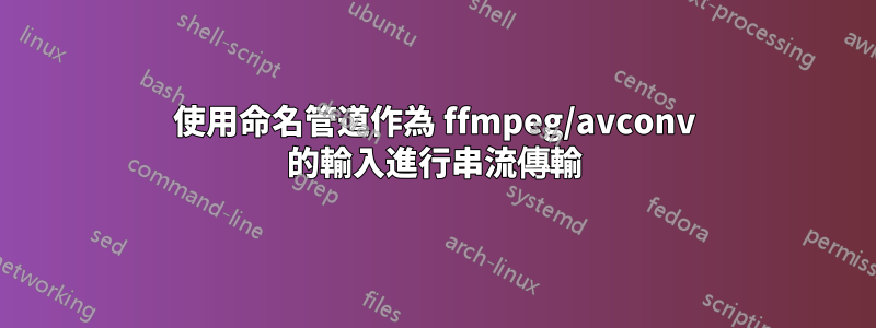 使用命名管道作為 ffmpeg/avconv 的輸入進行串流傳輸