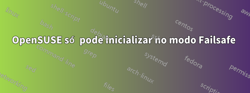 OpenSUSE só pode inicializar no modo Failsafe