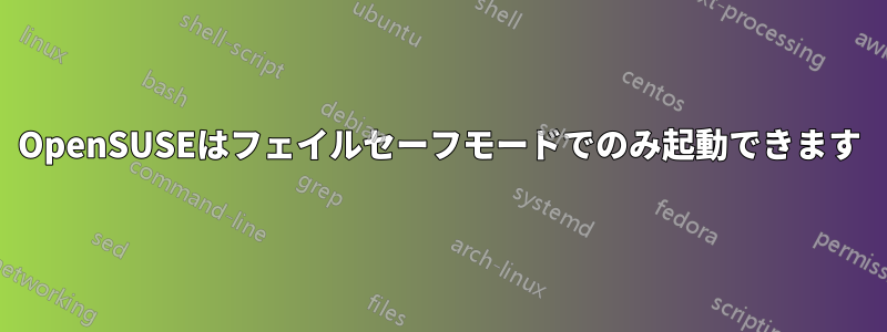 OpenSUSEはフェイルセーフモードでのみ起動できます