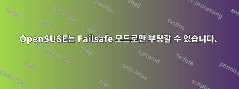 OpenSUSE는 Failsafe 모드로만 부팅할 수 있습니다.