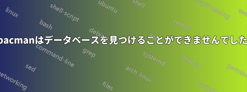 pacmanはデータベースを見つけることができませんでした