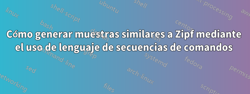 Cómo generar muestras similares a Zipf mediante el uso de lenguaje de secuencias de comandos