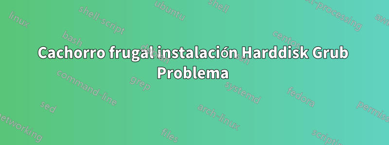 Cachorro frugal instalación Harddisk Grub Problema
