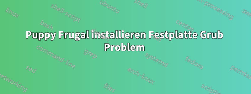 Puppy Frugal installieren Festplatte Grub Problem