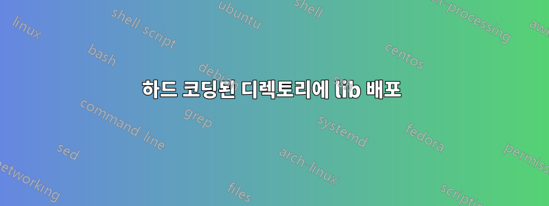 하드 코딩된 디렉토리에 lib 배포