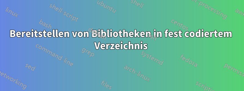 Bereitstellen von Bibliotheken in fest codiertem Verzeichnis