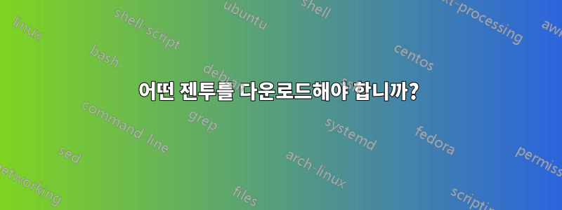 어떤 젠투를 다운로드해야 합니까?