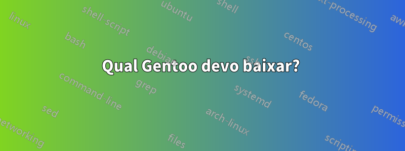 Qual Gentoo devo baixar?