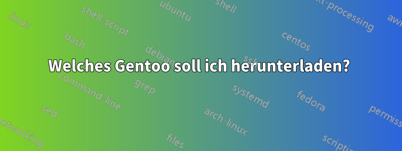 Welches Gentoo soll ich herunterladen?