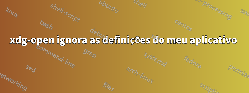 xdg-open ignora as definições do meu aplicativo
