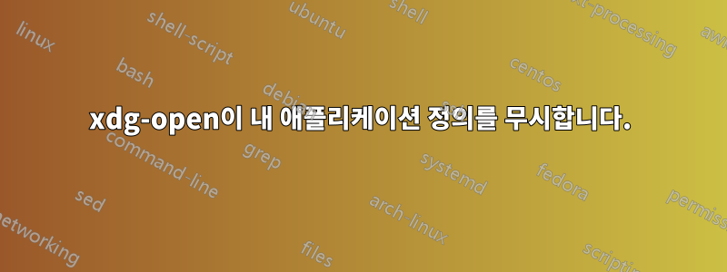 xdg-open이 내 애플리케이션 정의를 무시합니다.
