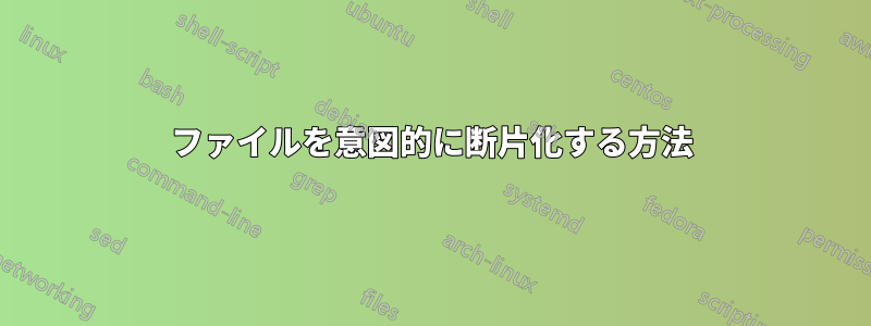 ファイルを意図的に断片化する方法