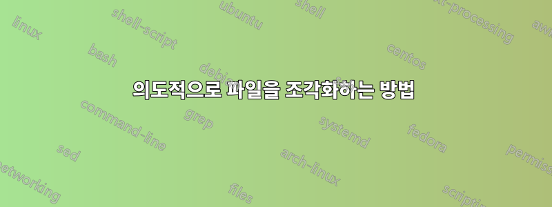 의도적으로 파일을 조각화하는 방법