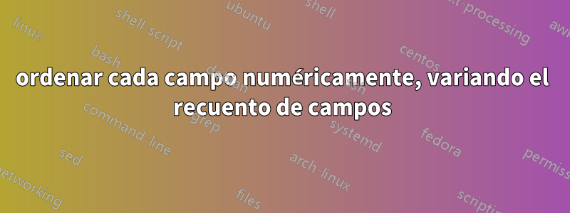 ordenar cada campo numéricamente, variando el recuento de campos