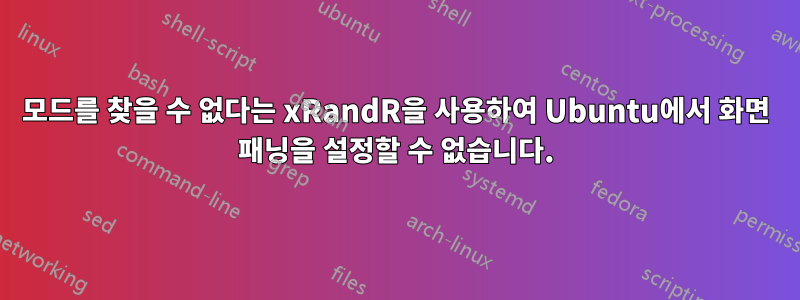 모드를 찾을 수 없다는 xRandR을 사용하여 Ubuntu에서 화면 패닝을 설정할 수 없습니다.