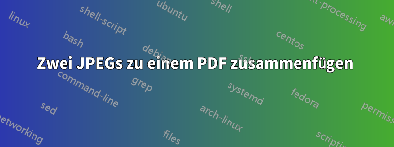 Zwei JPEGs zu einem PDF zusammenfügen