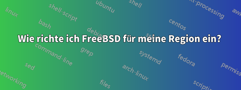 Wie richte ich FreeBSD für meine Region ein?