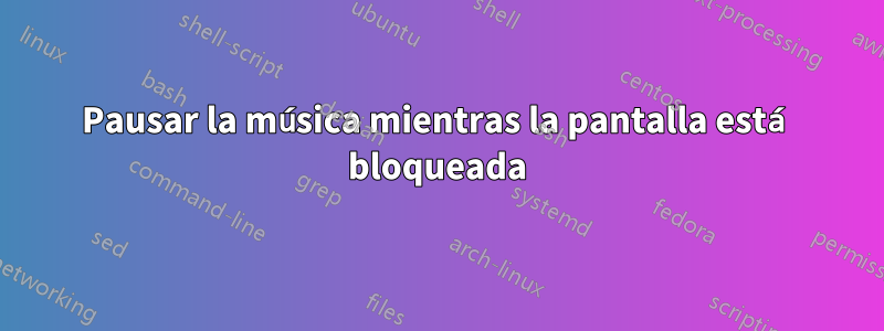 Pausar la música mientras la pantalla está bloqueada