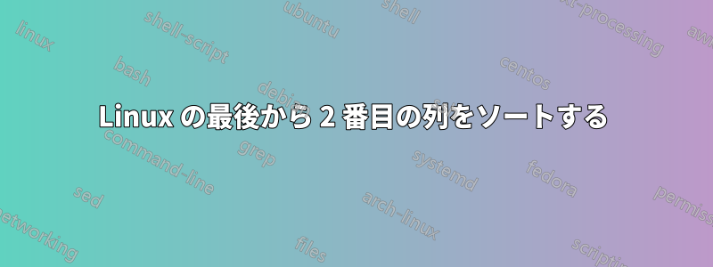 Linux の最後から 2 番目の列をソートする