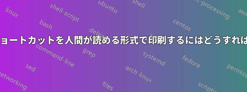 キーボードショートカットを人間が読める形式で印刷するにはどうすればいいですか?