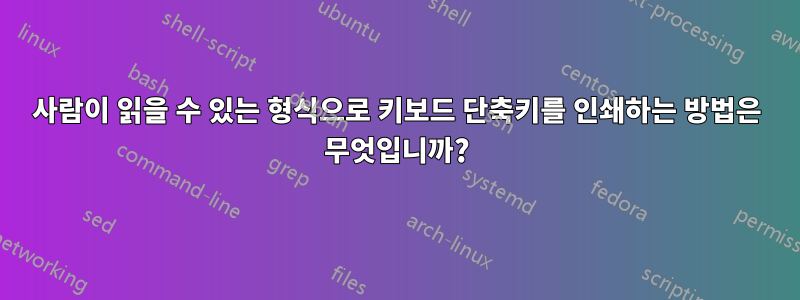 사람이 읽을 수 있는 형식으로 키보드 단축키를 인쇄하는 방법은 무엇입니까?