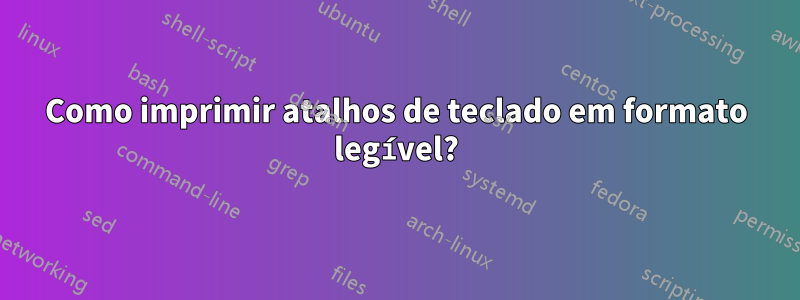 Como imprimir atalhos de teclado em formato legível?