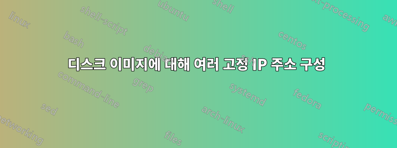 디스크 이미지에 대해 여러 고정 IP 주소 구성