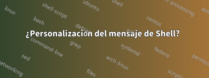 ¿Personalización del mensaje de Shell? 
