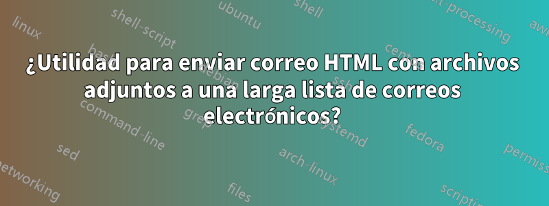 ¿Utilidad para enviar correo HTML con archivos adjuntos a una larga lista de correos electrónicos?