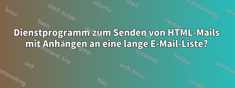 Dienstprogramm zum Senden von HTML-Mails mit Anhängen an eine lange E-Mail-Liste?