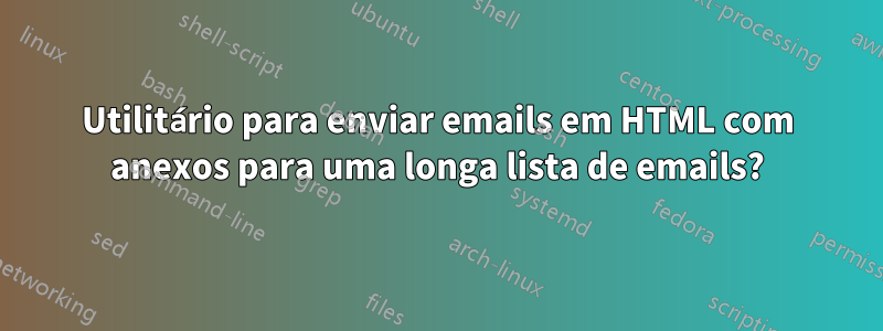 Utilitário para enviar emails em HTML com anexos para uma longa lista de emails?