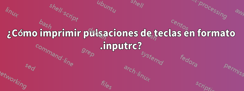 ¿Cómo imprimir pulsaciones de teclas en formato .inputrc?