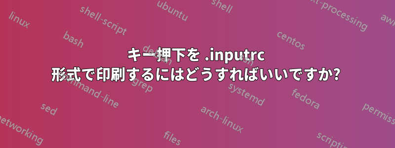 キー押下を .inputrc 形式で印刷するにはどうすればいいですか?