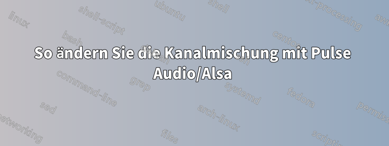 So ändern Sie die Kanalmischung mit Pulse Audio/Alsa