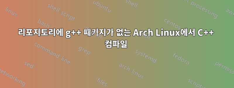 리포지토리에 g++ 패키지가 없는 Arch Linux에서 C++ 컴파일