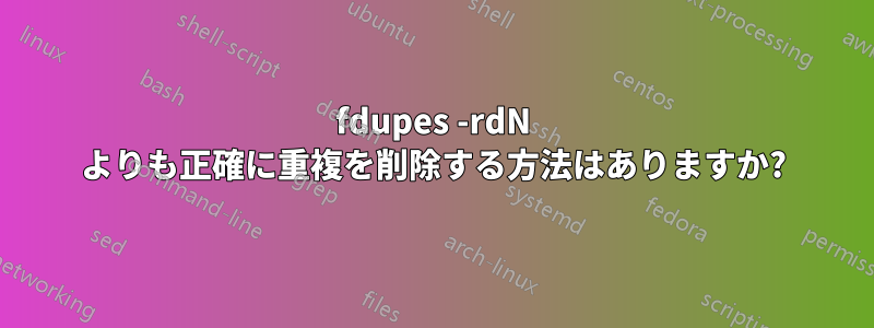 fdupes -rdN よりも正確に重複を削除する方法はありますか?