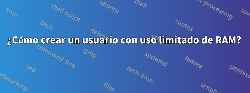 ¿Cómo crear un usuario con uso limitado de RAM?