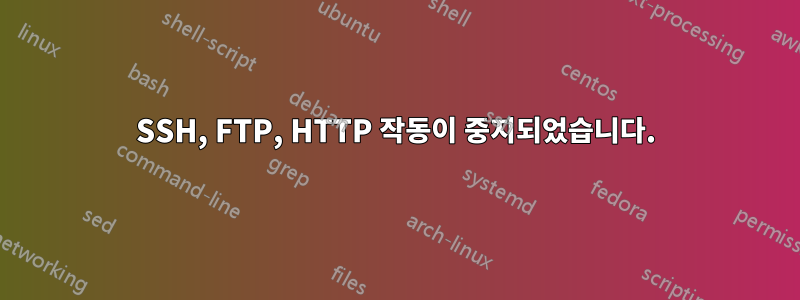 SSH, FTP, HTTP 작동이 중지되었습니다.