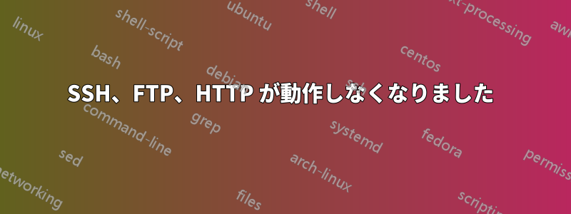SSH、FTP、HTTP が動作しなくなりました